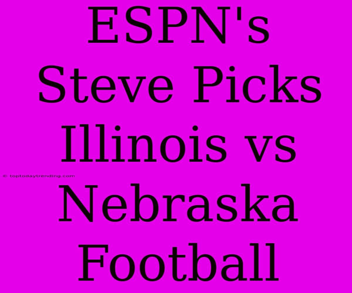 ESPN's Steve Picks Illinois Vs Nebraska Football