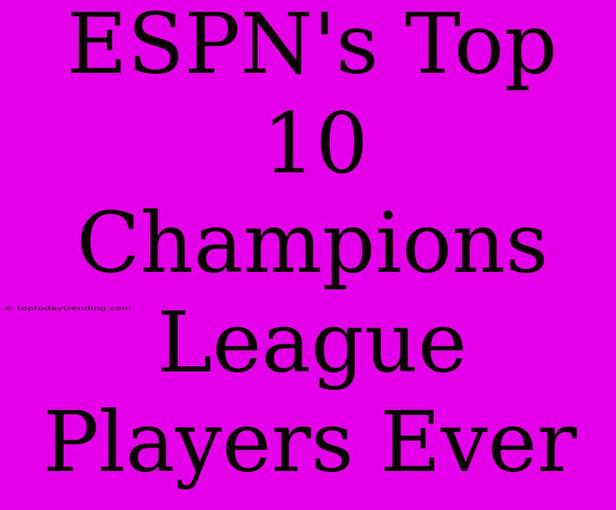 ESPN's Top 10 Champions League Players Ever