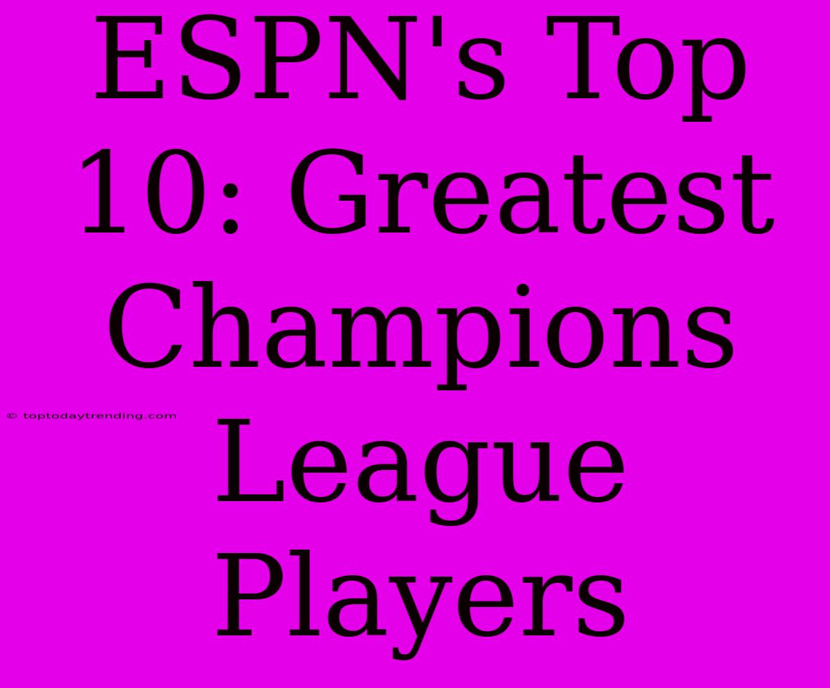 ESPN's Top 10: Greatest Champions League Players