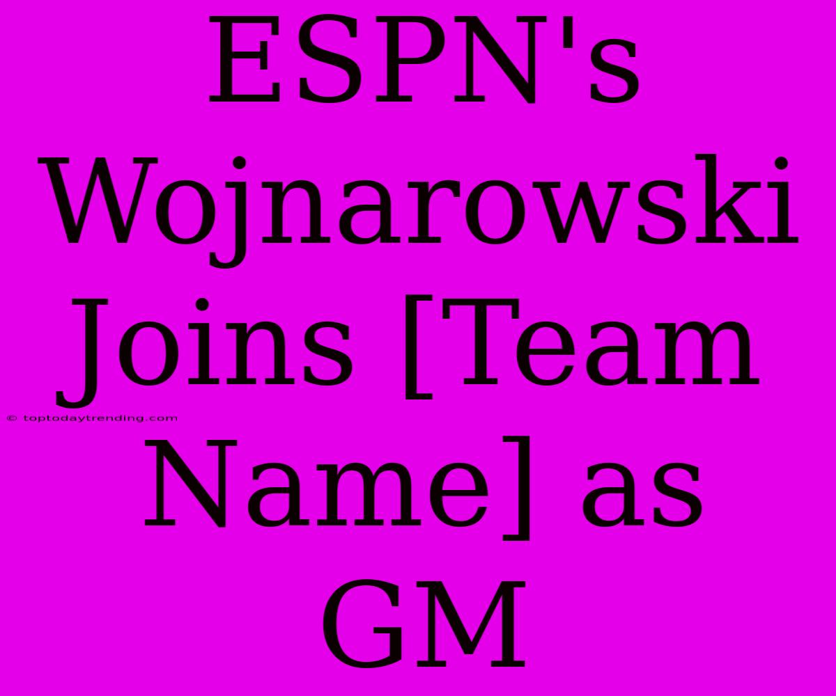 ESPN's Wojnarowski Joins [Team Name] As GM