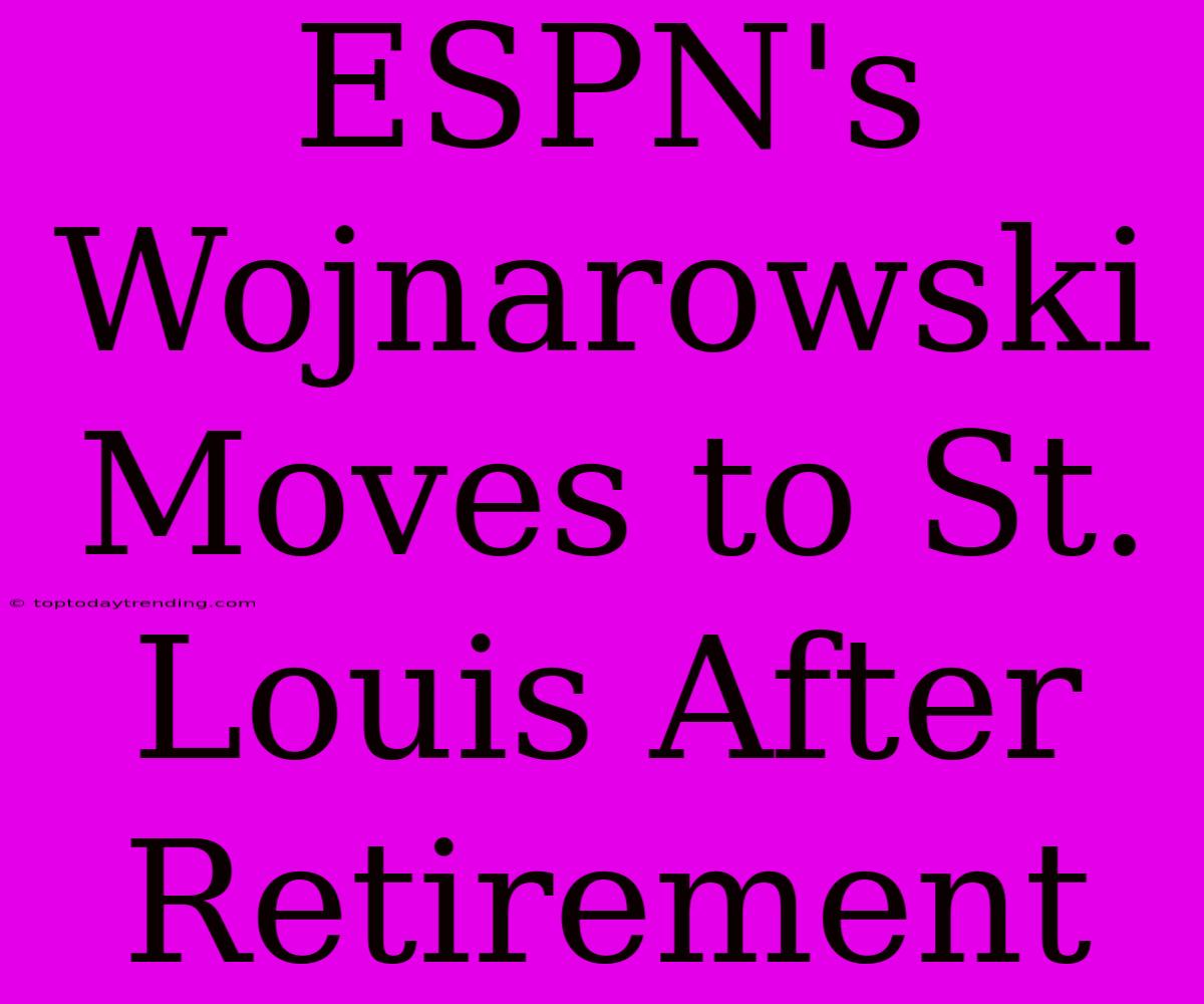 ESPN's Wojnarowski Moves To St. Louis After Retirement