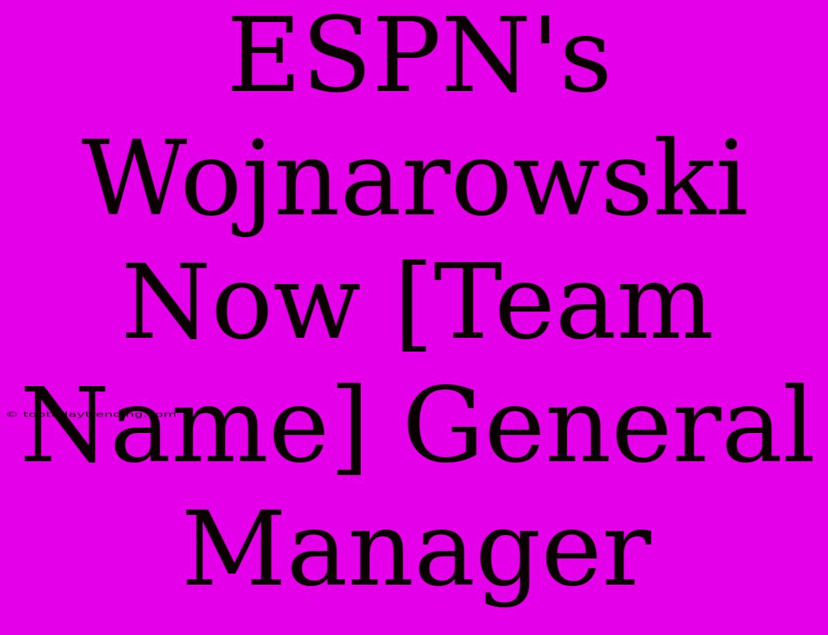 ESPN's Wojnarowski Now [Team Name] General Manager