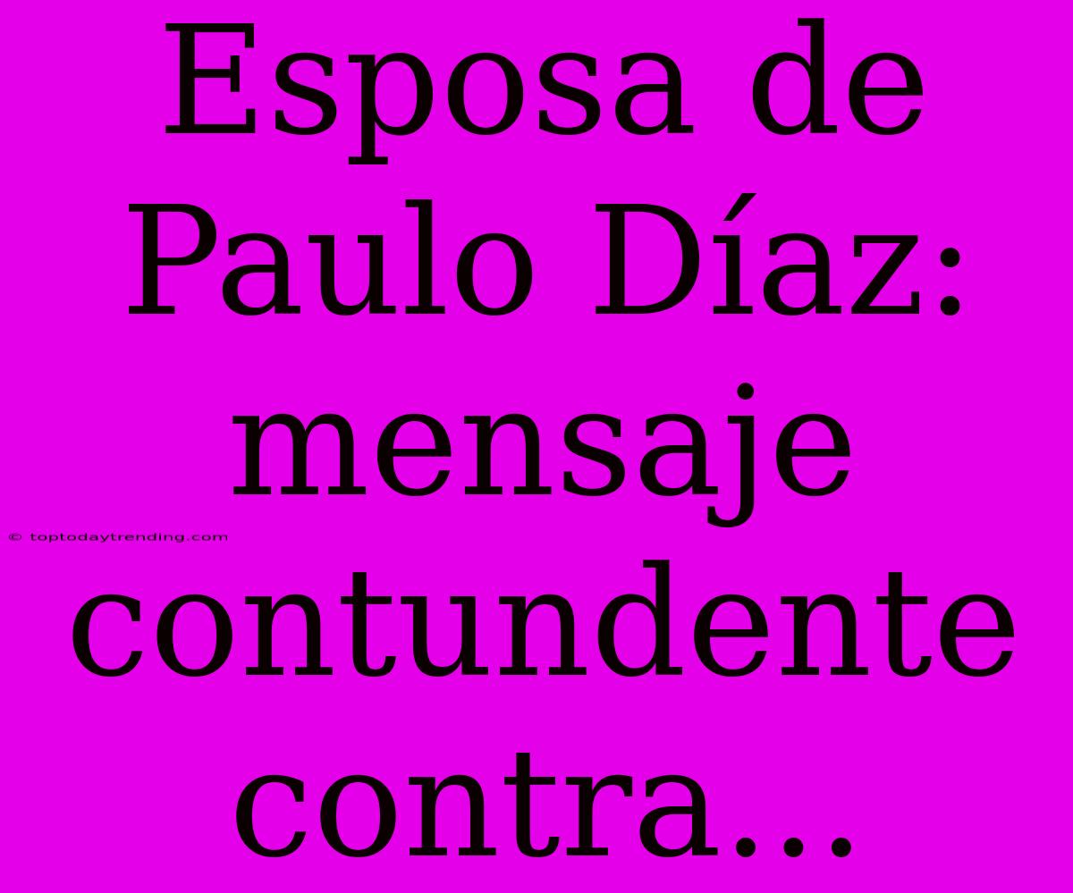 Esposa De Paulo Díaz: Mensaje Contundente Contra...