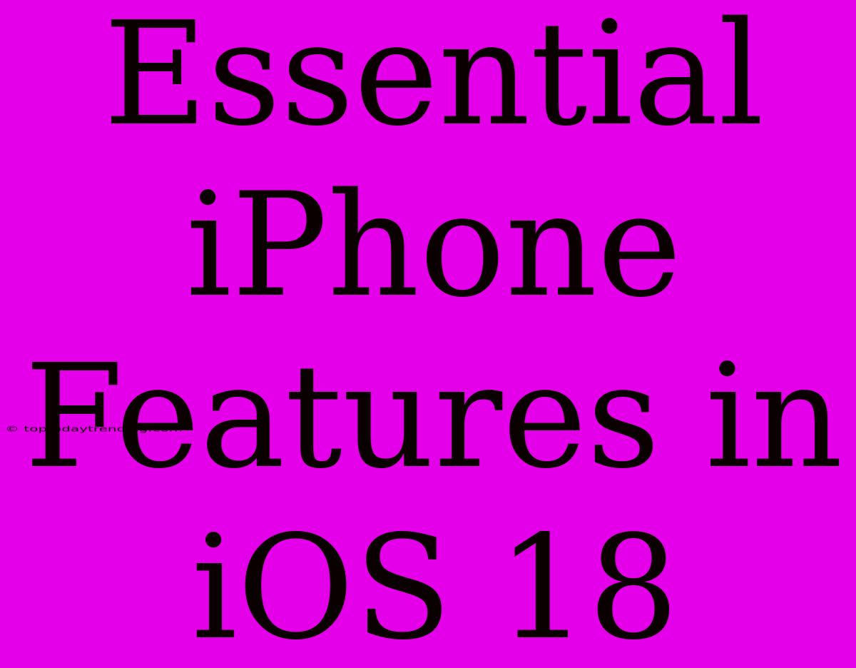 Essential IPhone Features In IOS 18