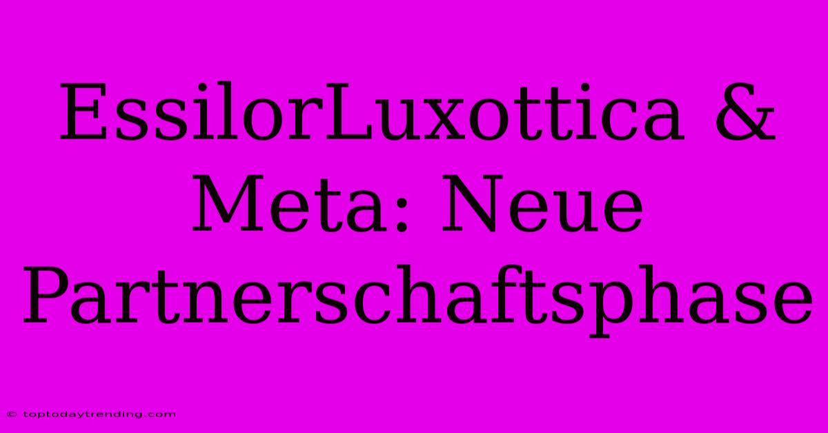 EssilorLuxottica & Meta: Neue Partnerschaftsphase