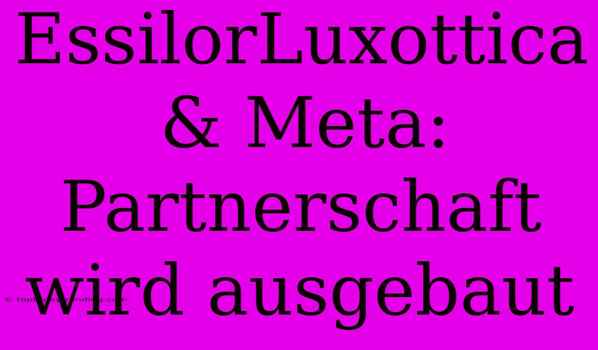 EssilorLuxottica & Meta: Partnerschaft Wird Ausgebaut