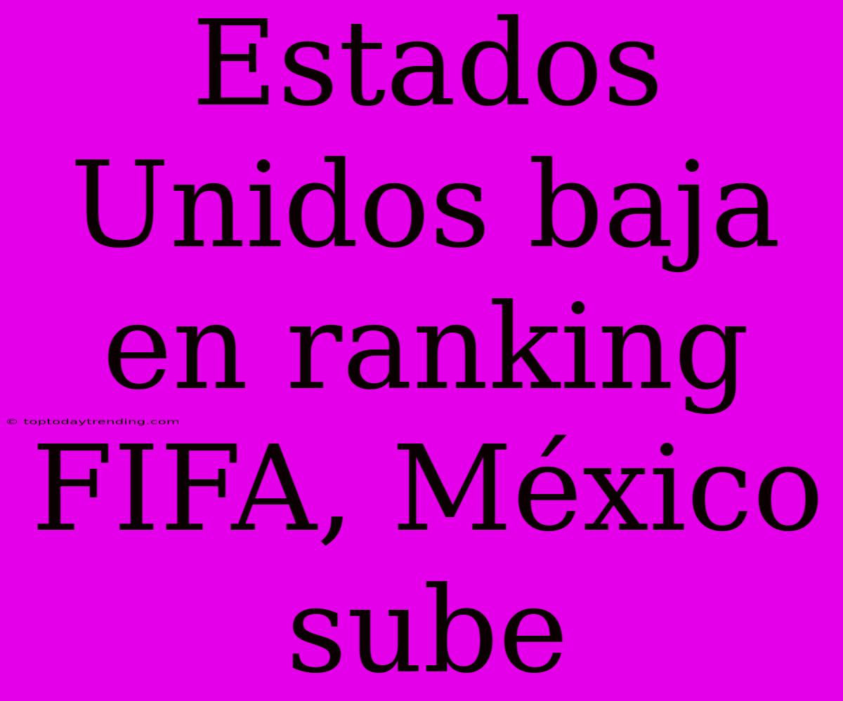 Estados Unidos Baja En Ranking FIFA, México Sube