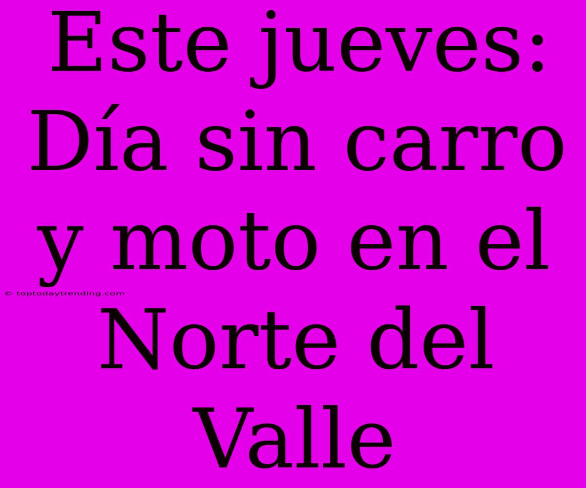 Este Jueves: Día Sin Carro Y Moto En El Norte Del Valle