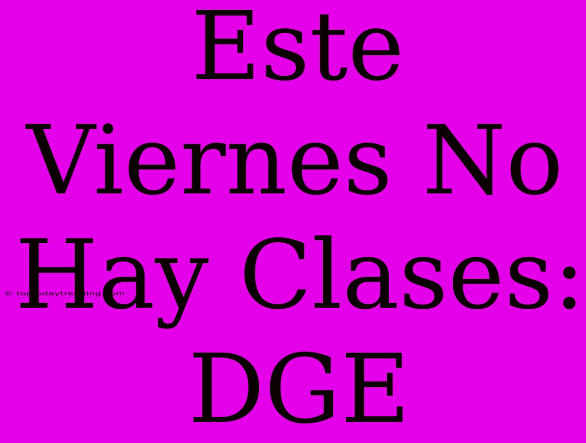 Este Viernes No Hay Clases: DGE