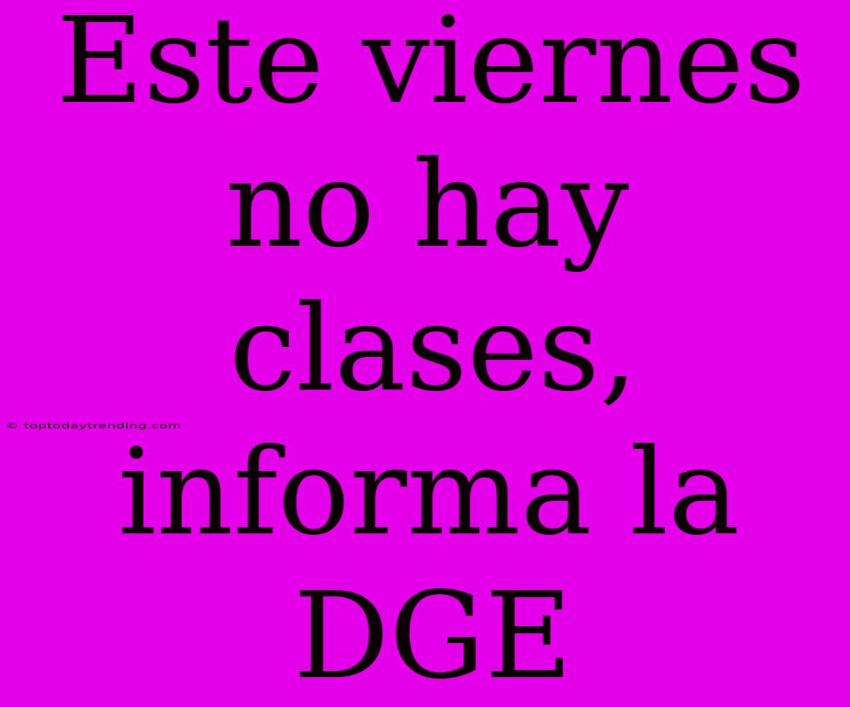 Este Viernes No Hay Clases, Informa La DGE