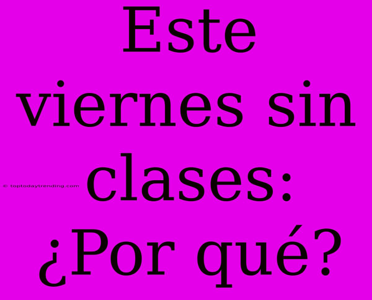 Este Viernes Sin Clases: ¿Por Qué?