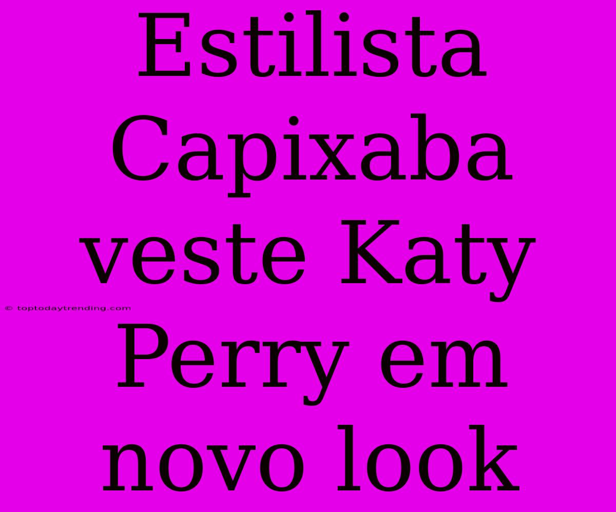 Estilista Capixaba Veste Katy Perry Em Novo Look