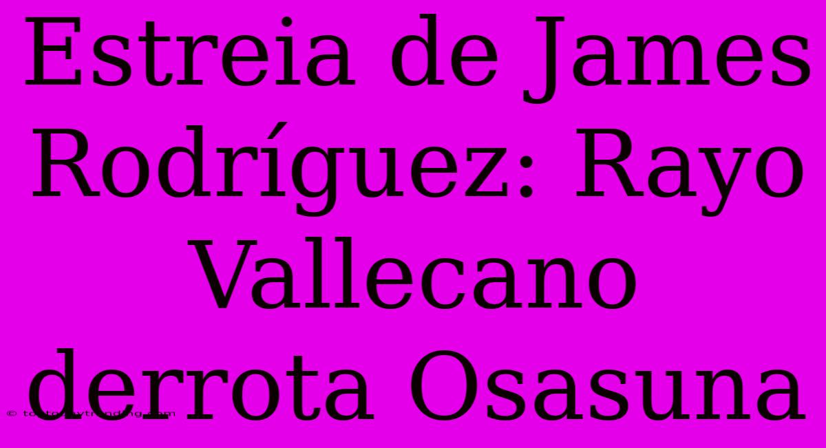 Estreia De James Rodríguez: Rayo Vallecano Derrota Osasuna