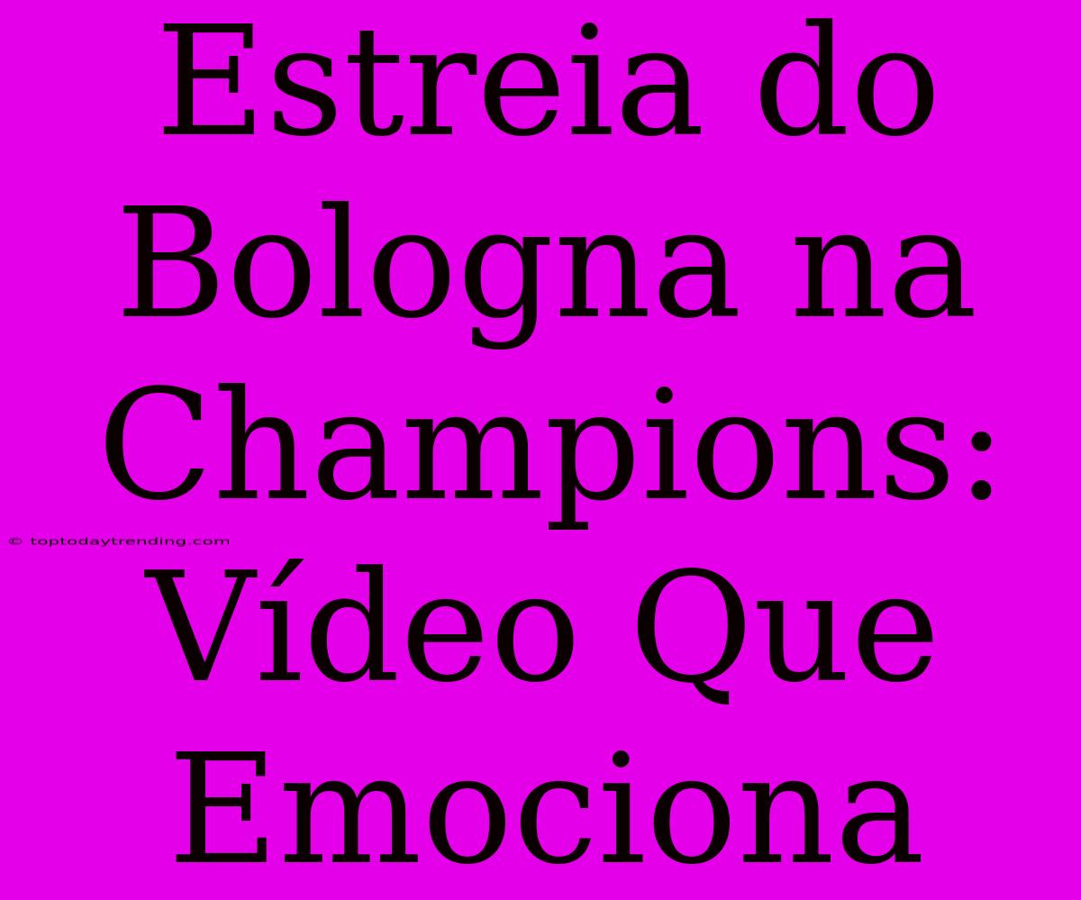 Estreia Do Bologna Na Champions: Vídeo Que Emociona