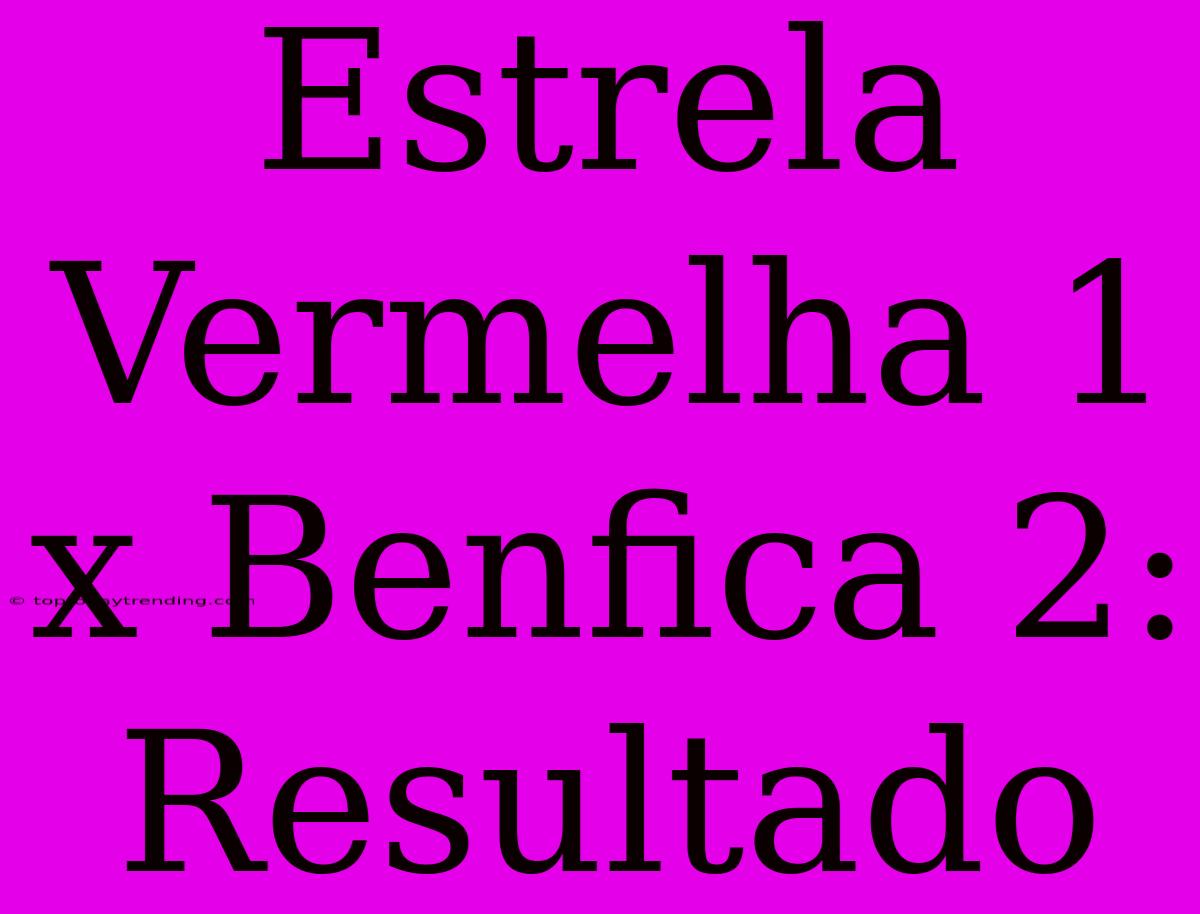 Estrela Vermelha 1 X Benfica 2: Resultado