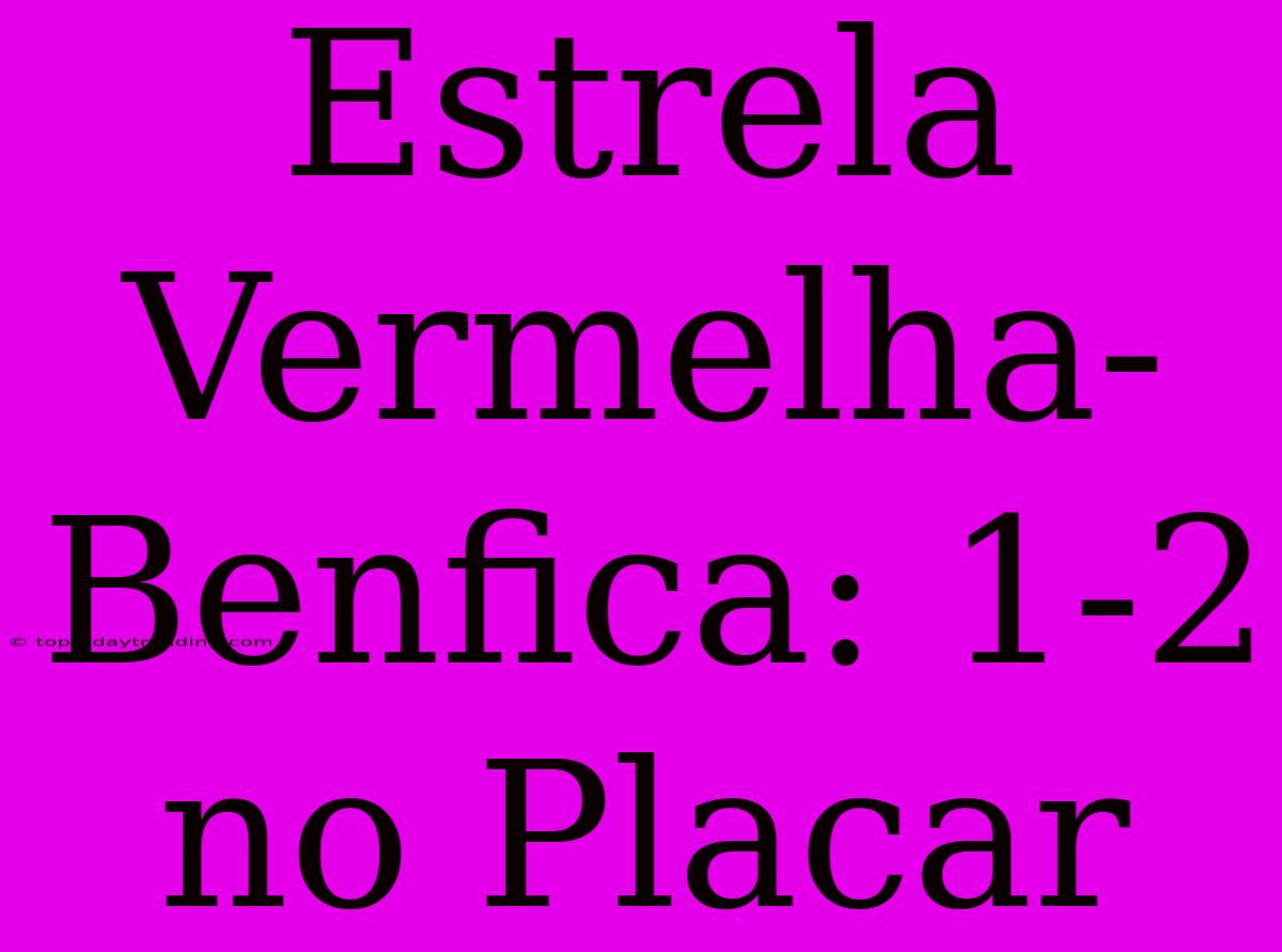 Estrela Vermelha-Benfica: 1-2 No Placar