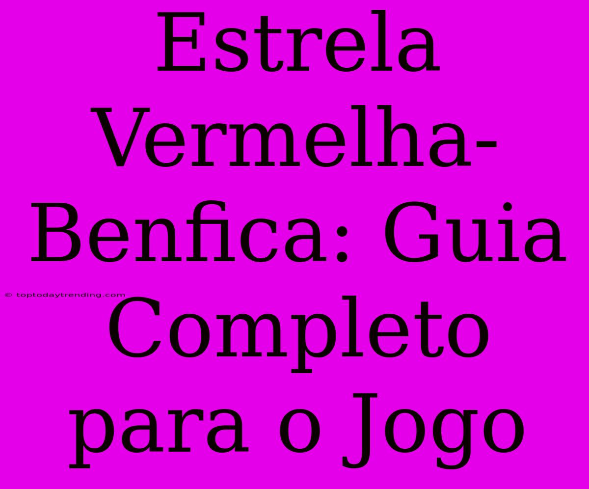 Estrela Vermelha-Benfica: Guia Completo Para O Jogo