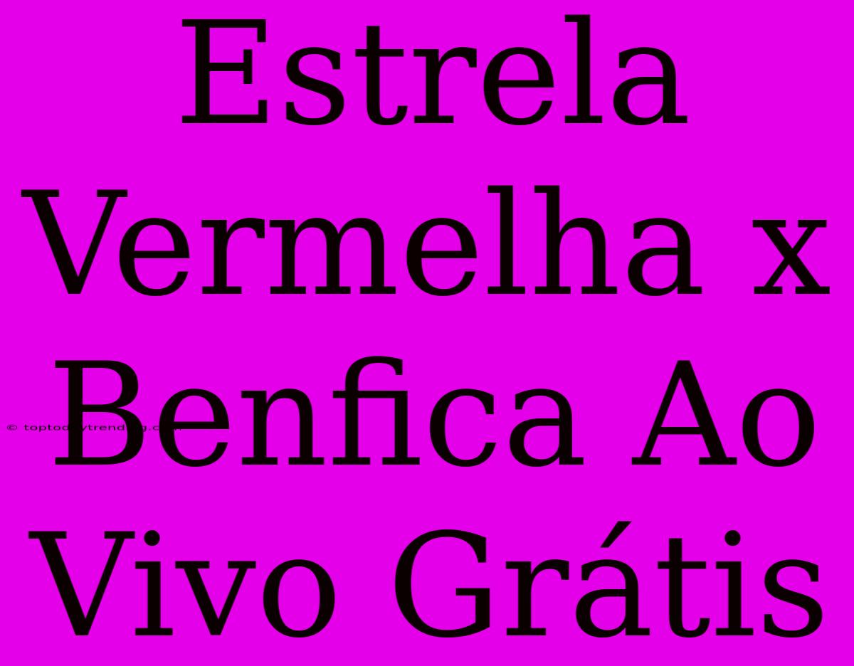 Estrela Vermelha X Benfica Ao Vivo Grátis