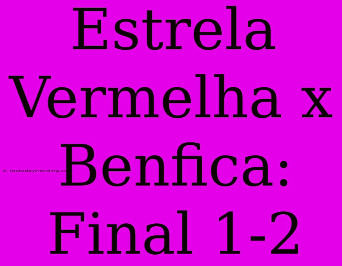 Estrela Vermelha X Benfica: Final 1-2