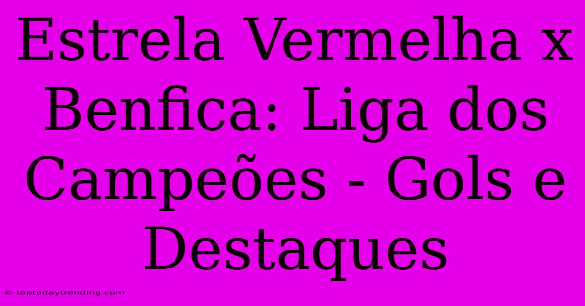 Estrela Vermelha X Benfica: Liga Dos Campeões - Gols E Destaques