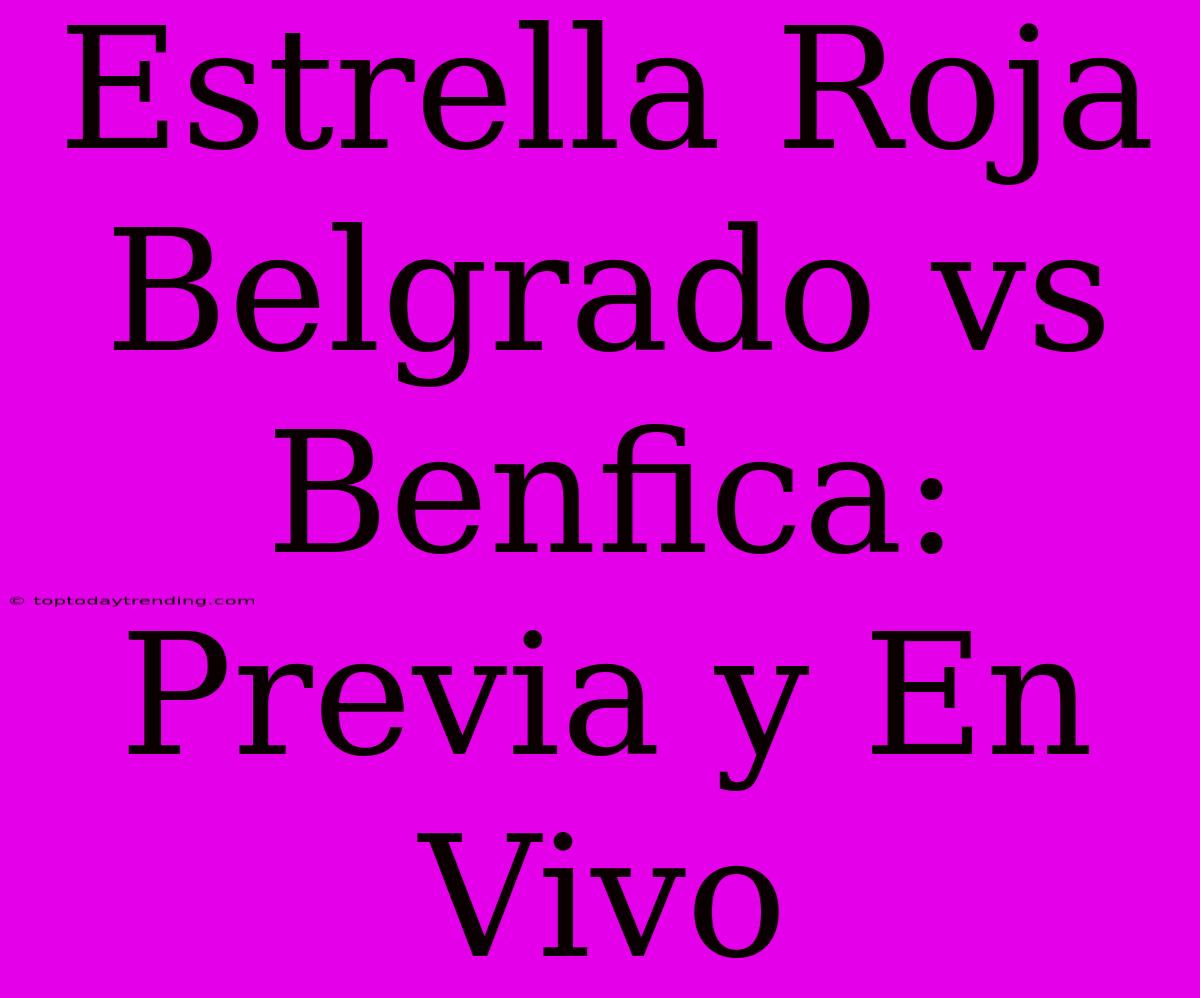 Estrella Roja Belgrado Vs Benfica: Previa Y En Vivo