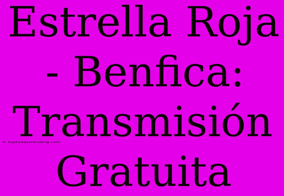 Estrella Roja - Benfica: Transmisión Gratuita