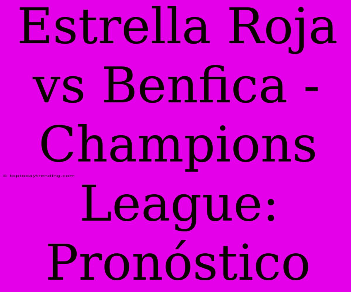 Estrella Roja Vs Benfica - Champions League: Pronóstico