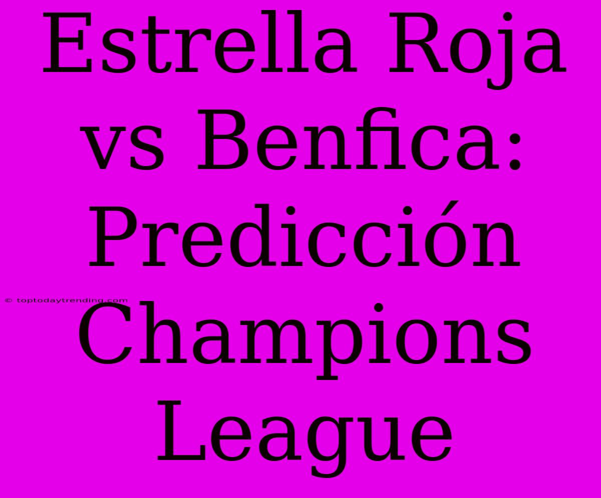 Estrella Roja Vs Benfica: Predicción Champions League