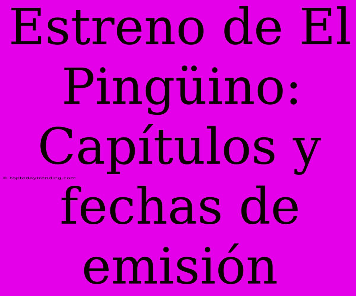 Estreno De El Pingüino: Capítulos Y Fechas De Emisión