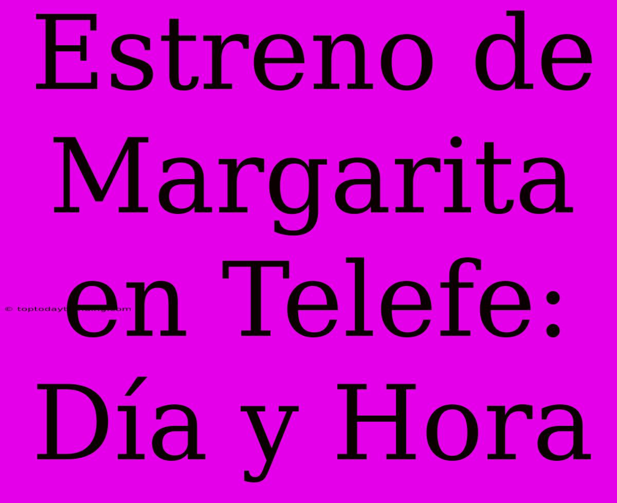 Estreno De Margarita En Telefe: Día Y Hora