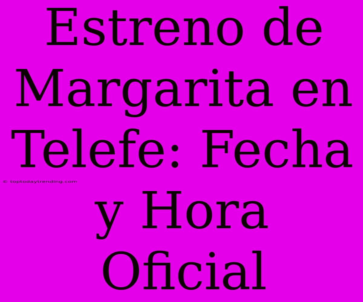 Estreno De Margarita En Telefe: Fecha Y Hora Oficial