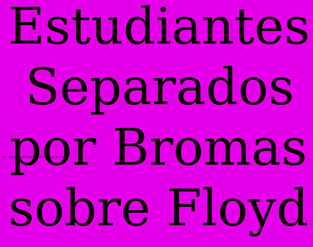 Estudiantes Separados Por Bromas Sobre Floyd