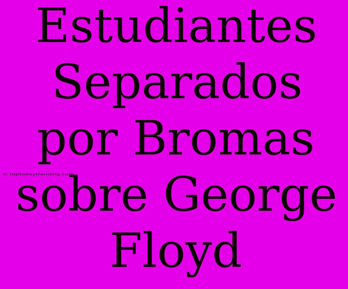 Estudiantes Separados Por Bromas Sobre George Floyd