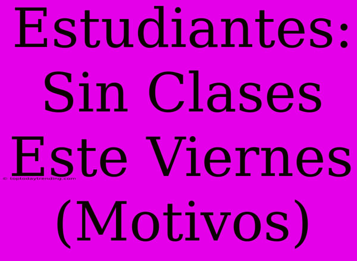 Estudiantes: Sin Clases Este Viernes (Motivos)