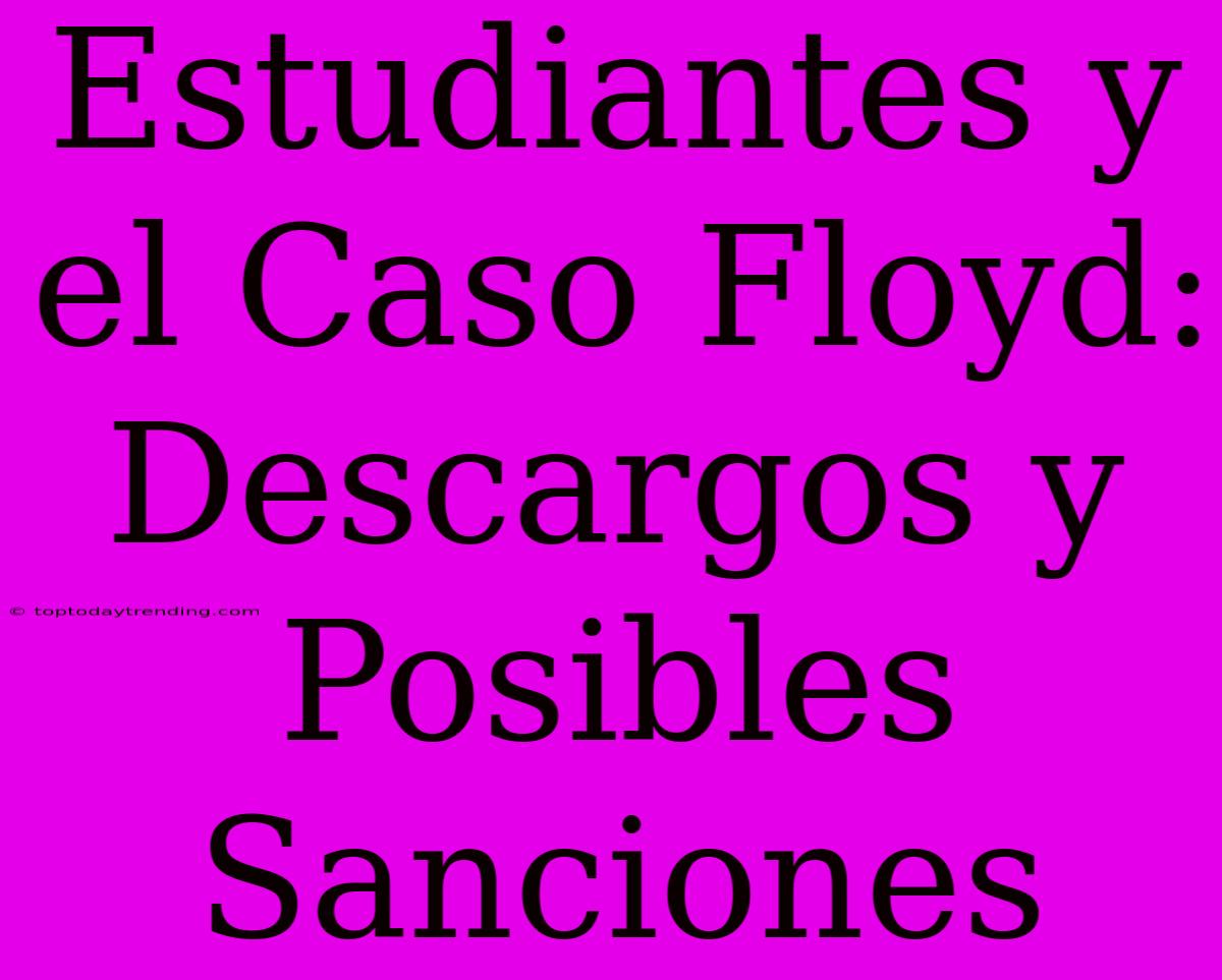 Estudiantes Y El Caso Floyd: Descargos Y Posibles Sanciones