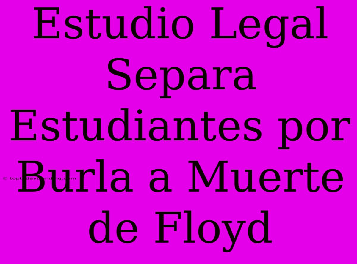 Estudio Legal Separa Estudiantes Por Burla A Muerte De Floyd