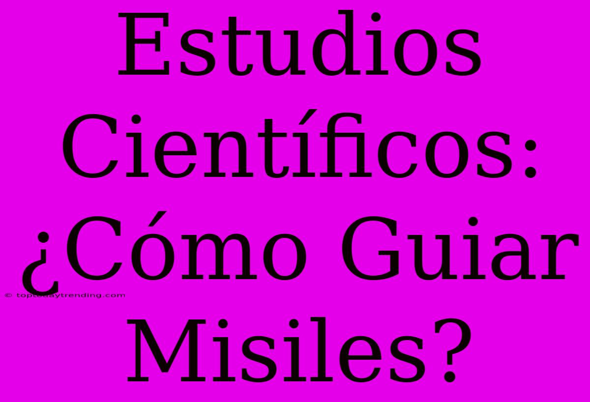 Estudios Científicos: ¿Cómo Guiar Misiles?