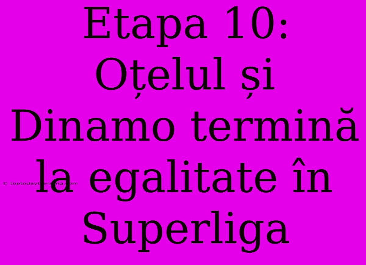 Etapa 10: Oțelul Și Dinamo Termină La Egalitate În Superliga