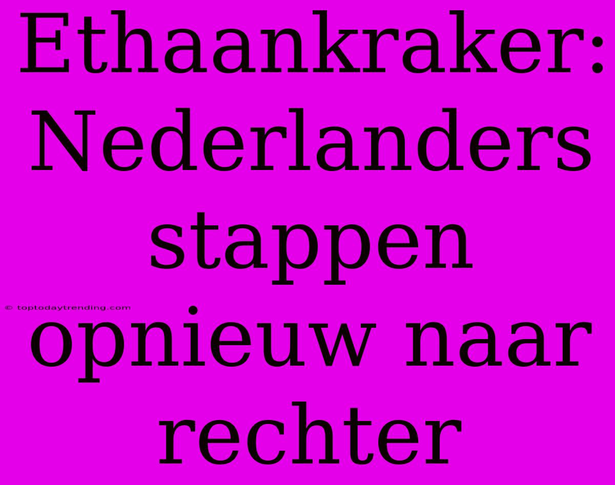 Ethaankraker: Nederlanders Stappen Opnieuw Naar Rechter