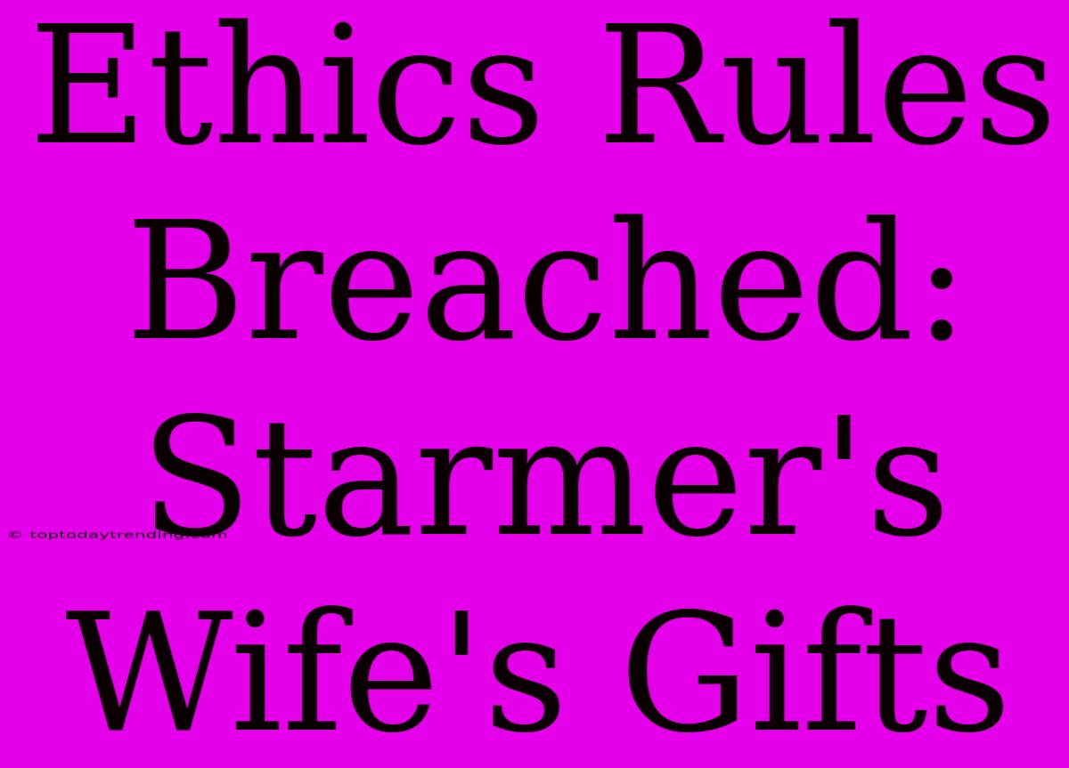 Ethics Rules Breached: Starmer's Wife's Gifts