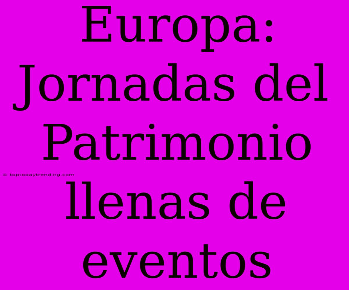 Europa: Jornadas Del Patrimonio Llenas De Eventos