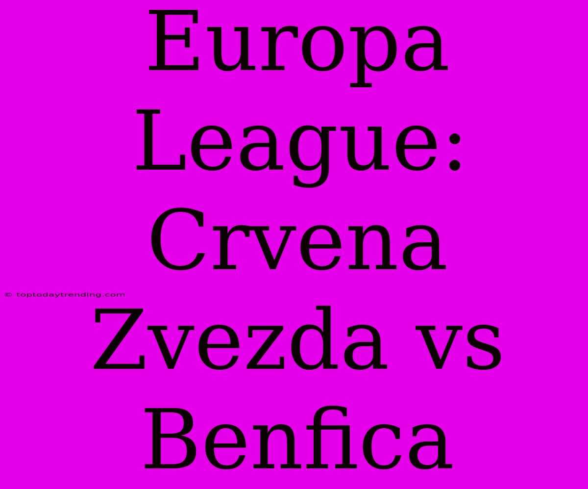 Europa League: Crvena Zvezda Vs Benfica