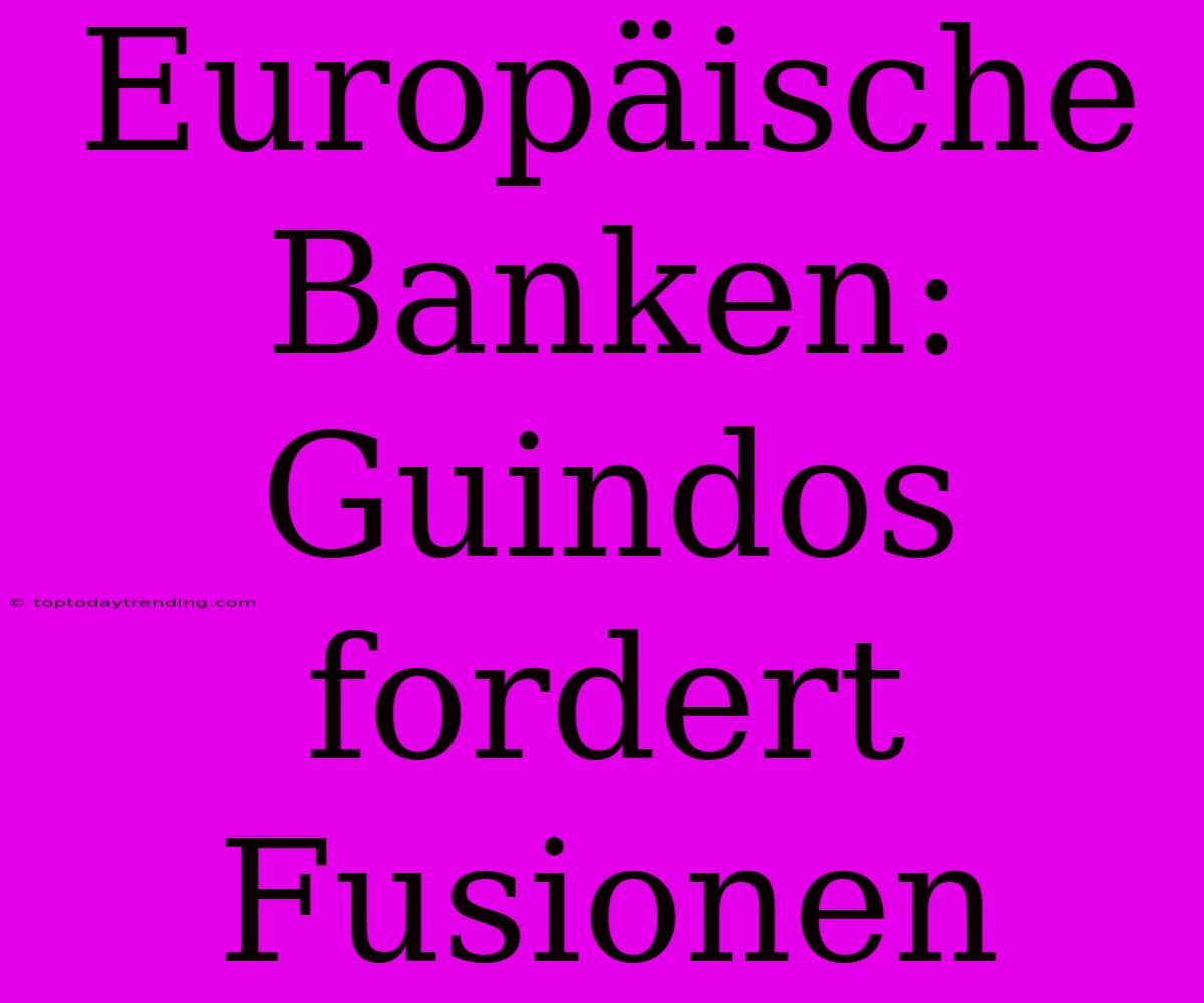 Europäische Banken: Guindos Fordert Fusionen