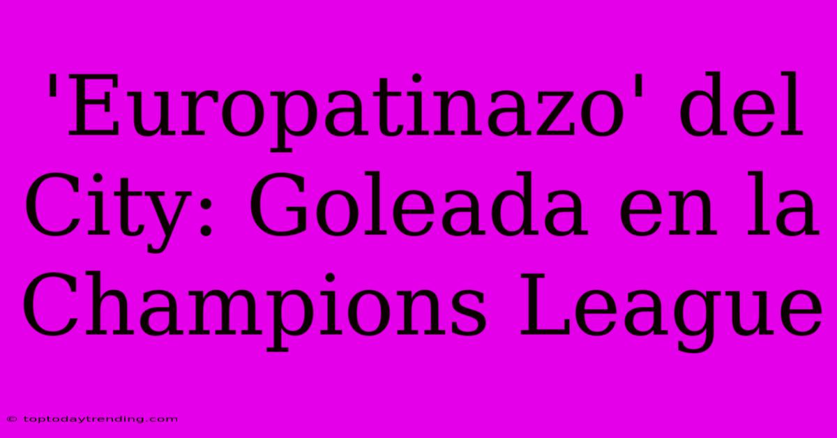 'Europatinazo' Del City: Goleada En La Champions League