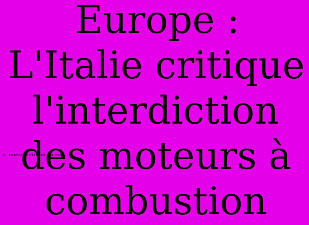 Europe : L'Italie Critique L'interdiction Des Moteurs À Combustion