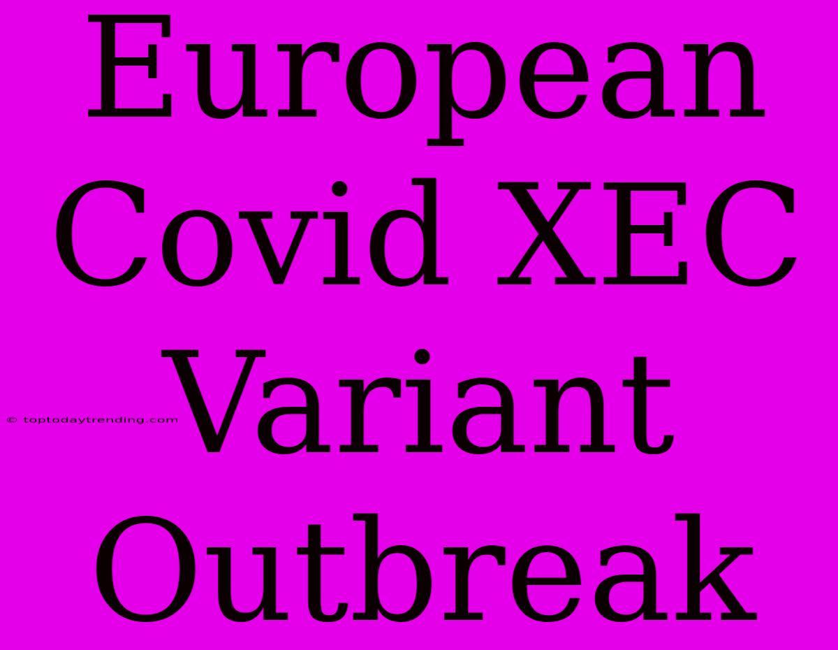 European Covid XEC Variant Outbreak