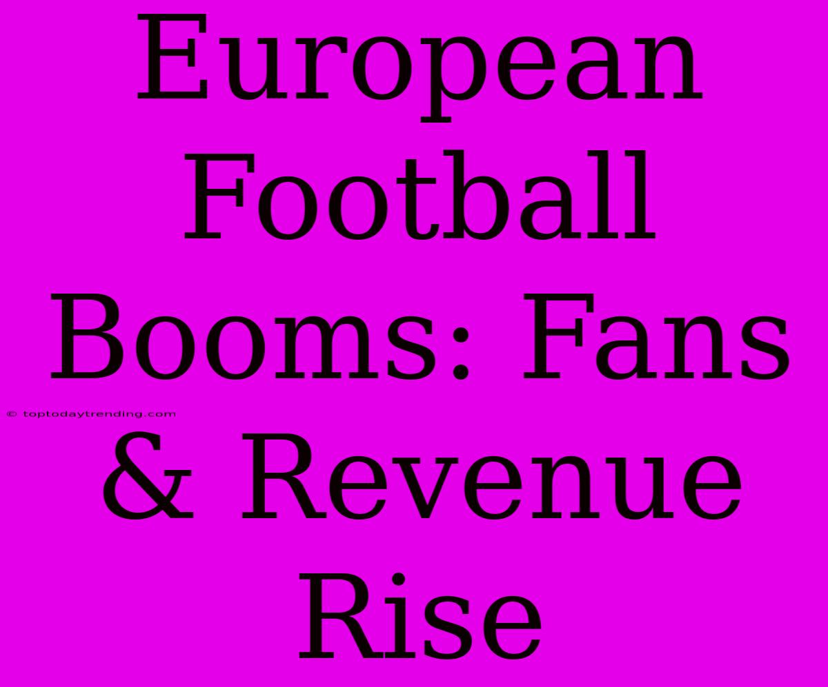 European Football Booms: Fans & Revenue Rise