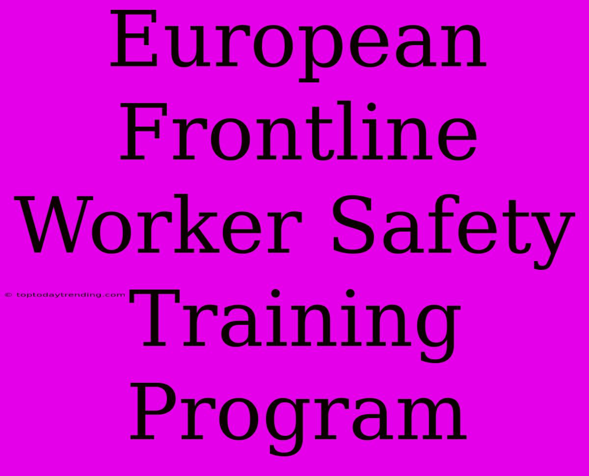 European Frontline Worker Safety Training Program