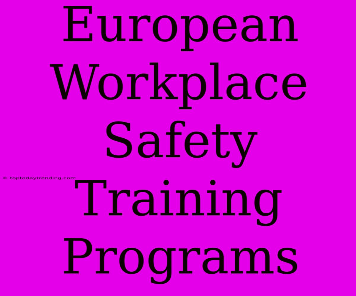 European Workplace Safety Training Programs