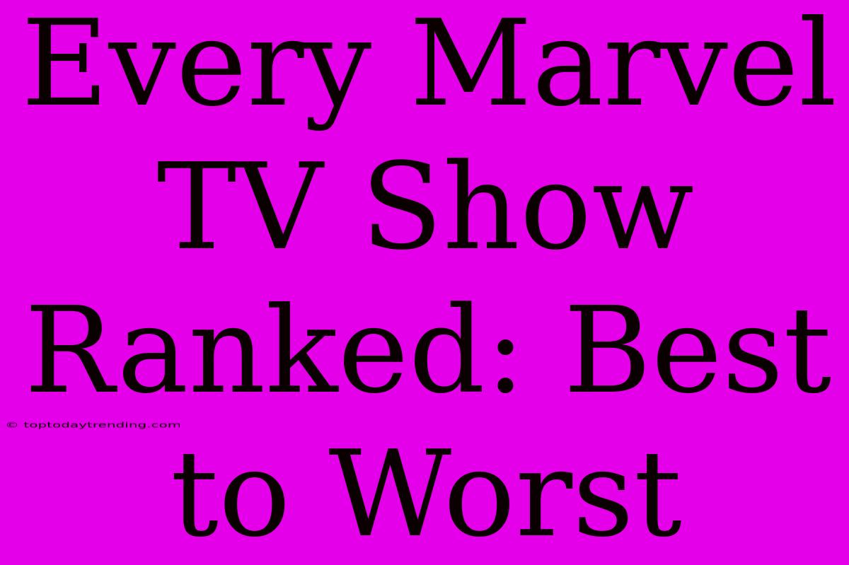 Every Marvel TV Show Ranked: Best To Worst